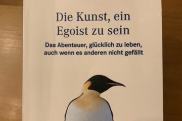 Die Kunst ein Egoist zu sein - Das Abenteuer, glücklich zu leben, auch wenn es anderen nicht gefällt.